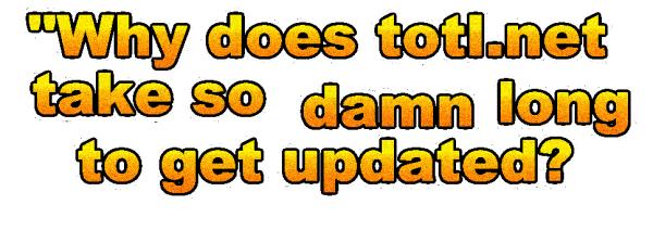 Why does totl.net take so damn long to get updated?